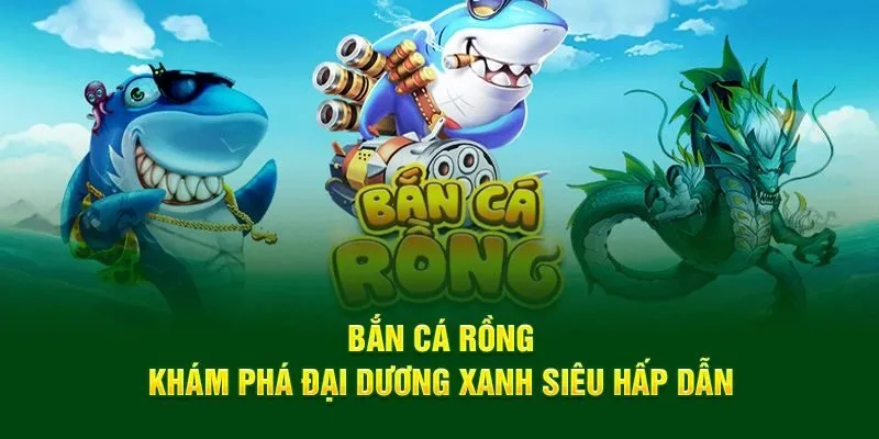 Bắn cá rồng đổi thưởng