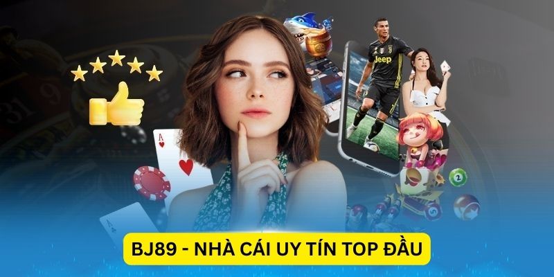 BJ89 - Nhà cái uy tín top đầu