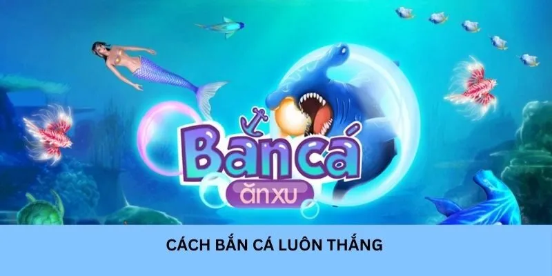 Cách bắn cá luôn thắng