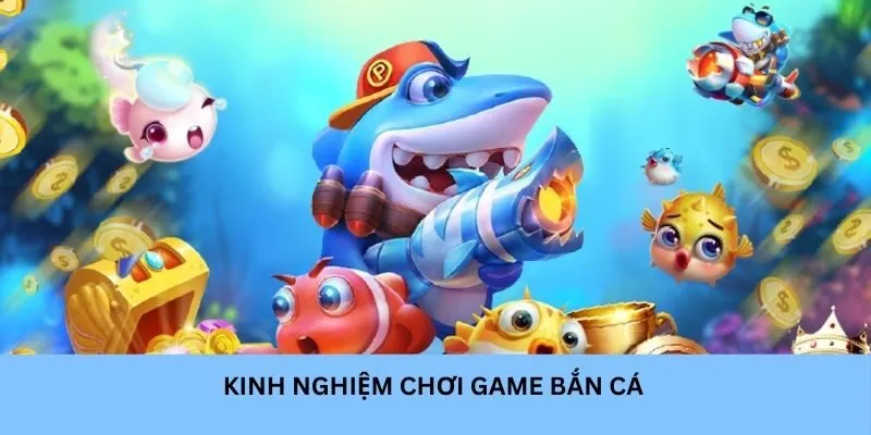 Kinh nghiệm chơi game bắn cá
