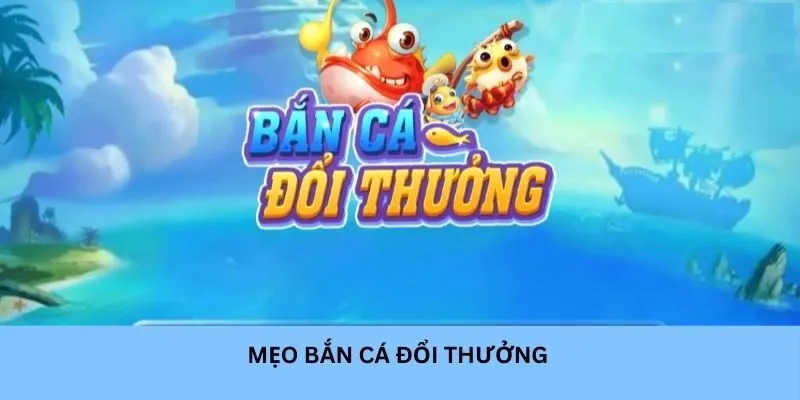 Mẹo bắn cá đổi thưởng